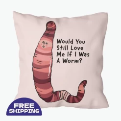 Prima Would You Still Love Me If I Was A Worm? - Cushion Cover