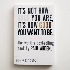 'It's Not How Good You Are, It's How Good You Want To Be' Book